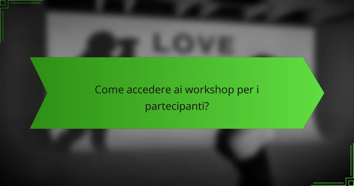 Come accedere ai workshop per i partecipanti?