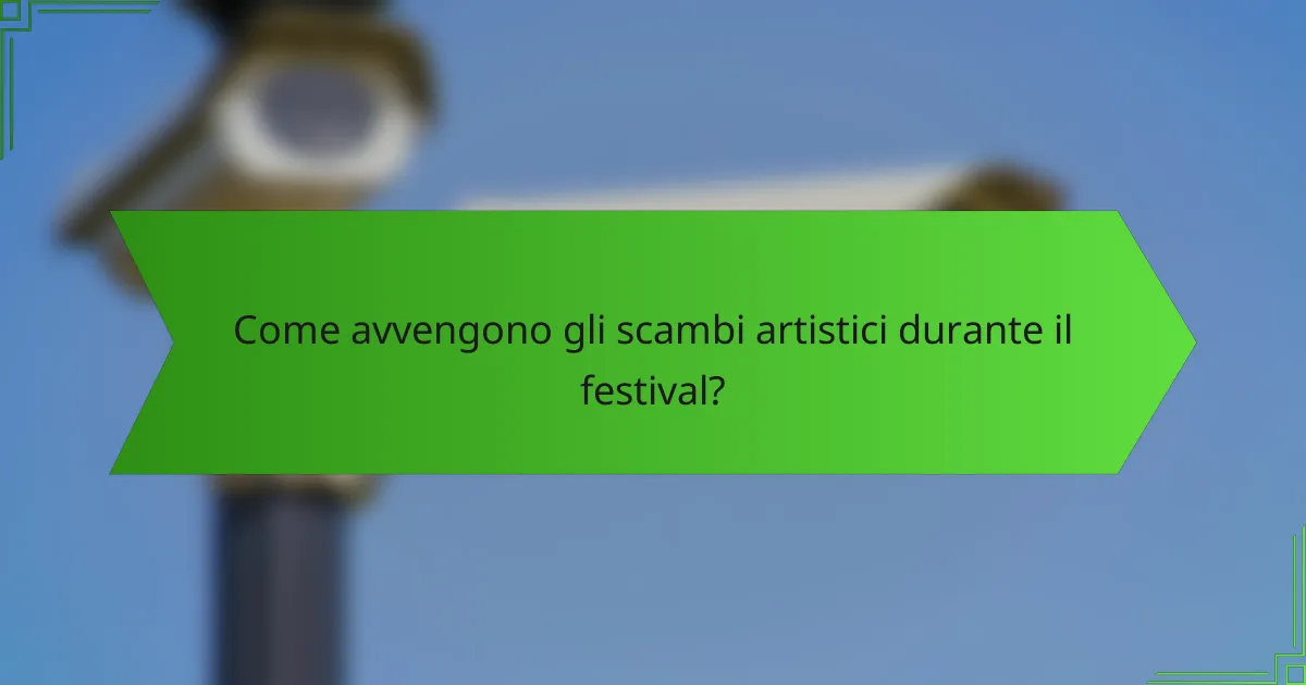 Come avvengono gli scambi artistici durante il festival?