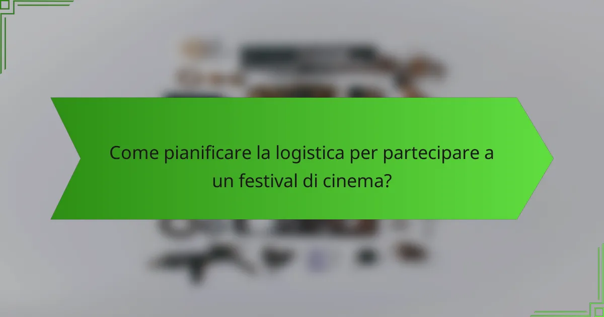 Come pianificare la logistica per partecipare a un festival di cinema?