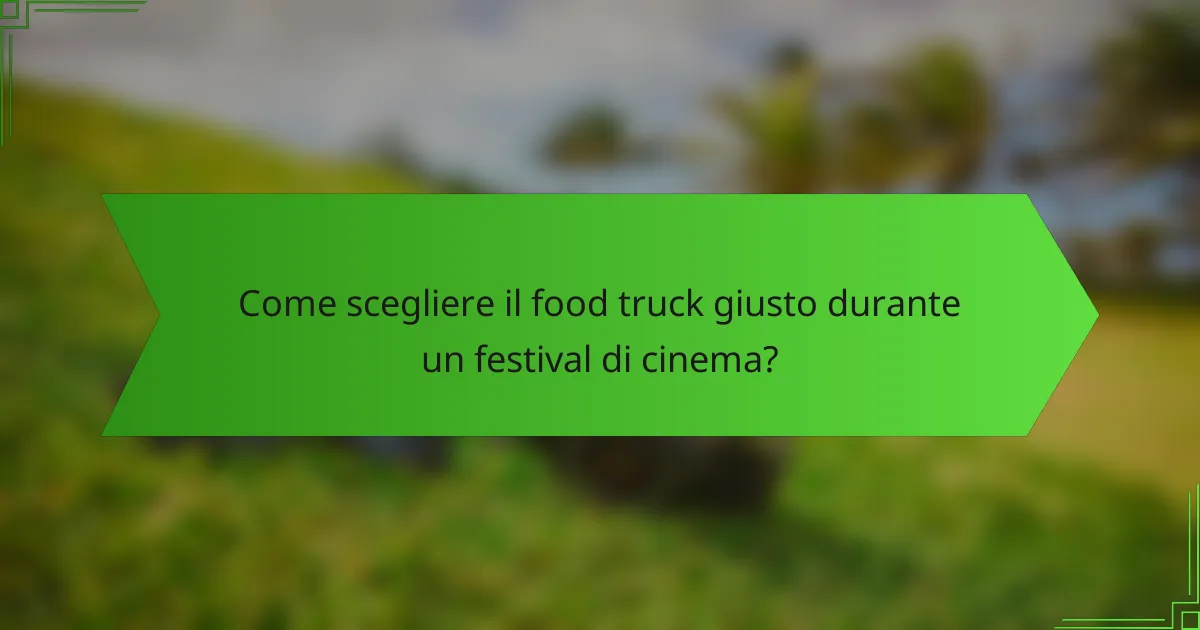 Come scegliere il food truck giusto durante un festival di cinema?