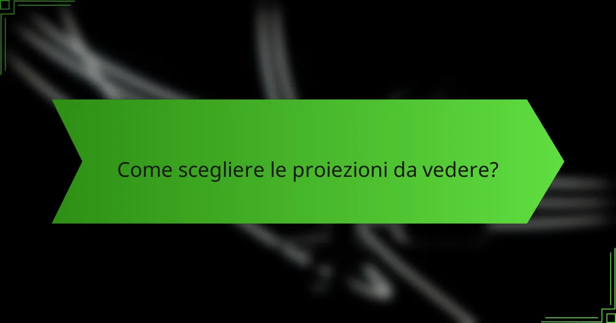 Come scegliere le proiezioni da vedere?