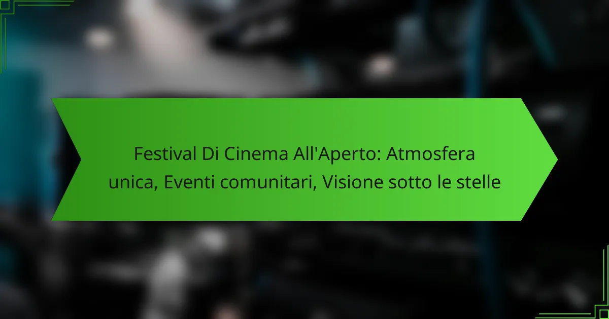 Festival Di Cinema All’Aperto: Atmosfera unica, Eventi comunitari, Visione sotto le stelle
