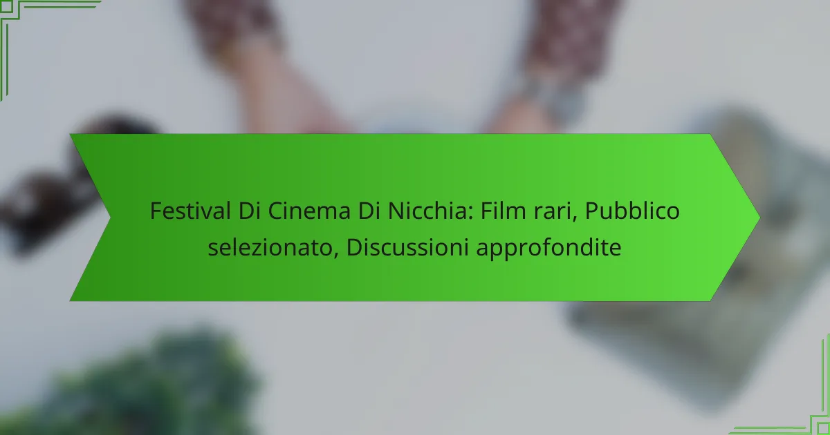 Festival Di Cinema Di Nicchia: Film rari, Pubblico selezionato, Discussioni approfondite