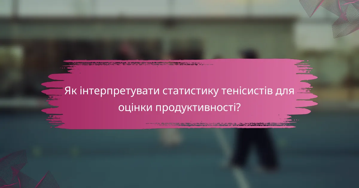 Як інтерпретувати статистику тенісистів для оцінки продуктивності?