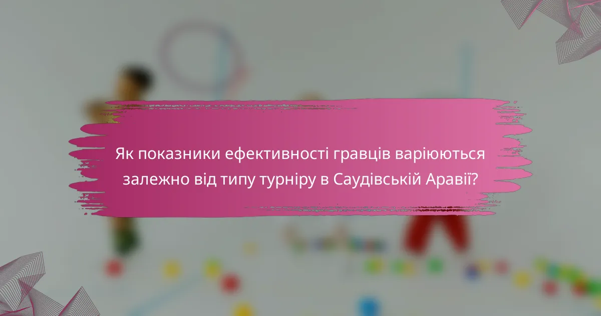 Як показники ефективності гравців варіюються залежно від типу турніру в Саудівській Аравії?
