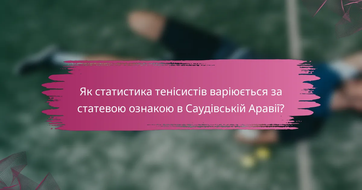 Як статистика тенісистів варіюється за статевою ознакою в Саудівській Аравії?