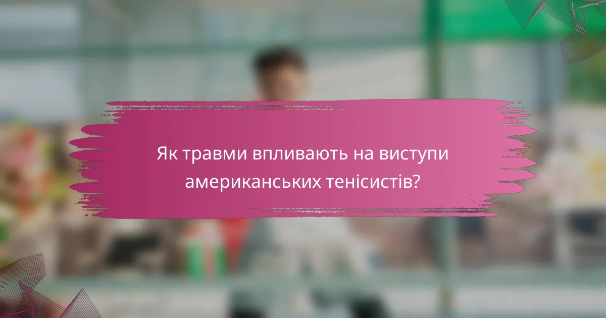 Як травми впливають на виступи американських тенісистів?