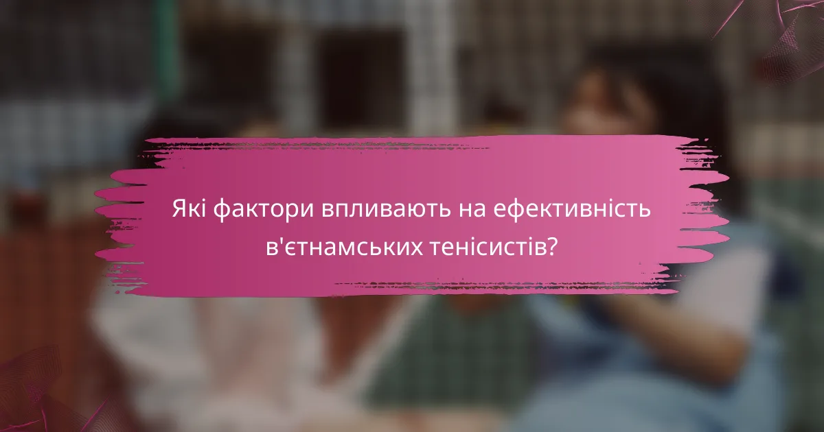 Які фактори впливають на ефективність в'єтнамських тенісистів?
