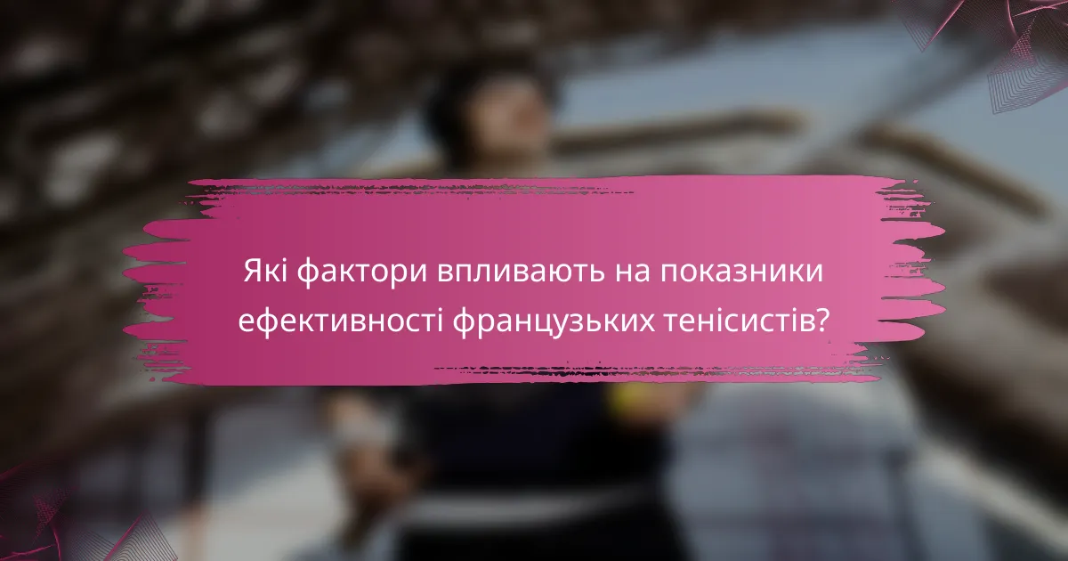 Які фактори впливають на показники ефективності французьких тенісистів?