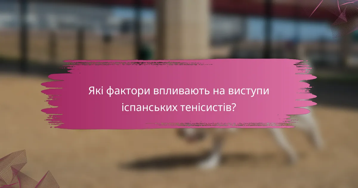 Які фактори впливають на виступи іспанських тенісистів?