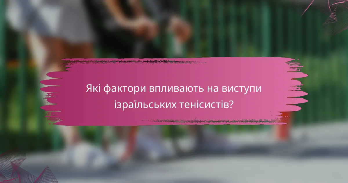 Які фактори впливають на виступи ізраїльських тенісистів?