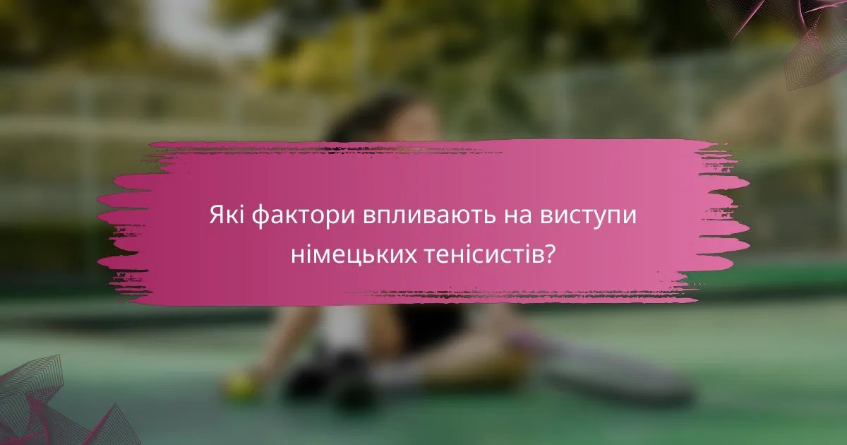 Які фактори впливають на виступи німецьких тенісистів?