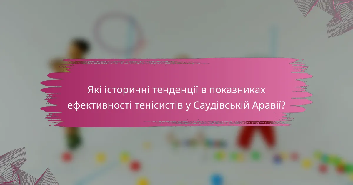 Які історичні тенденції в показниках ефективності тенісистів у Саудівській Аравії?