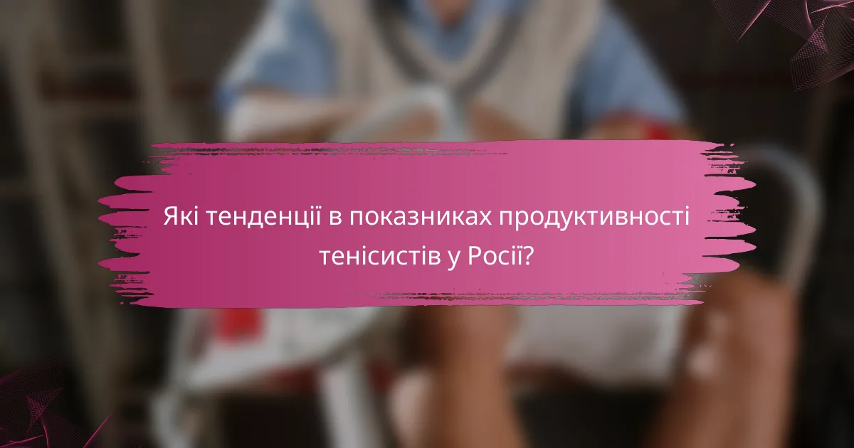 Які тенденції в показниках продуктивності тенісистів у Росії?