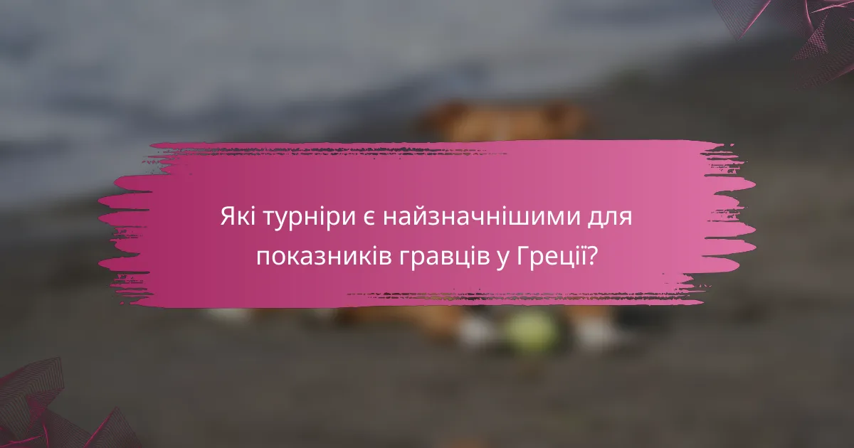 Які турніри є найзначнішими для показників гравців у Греції?