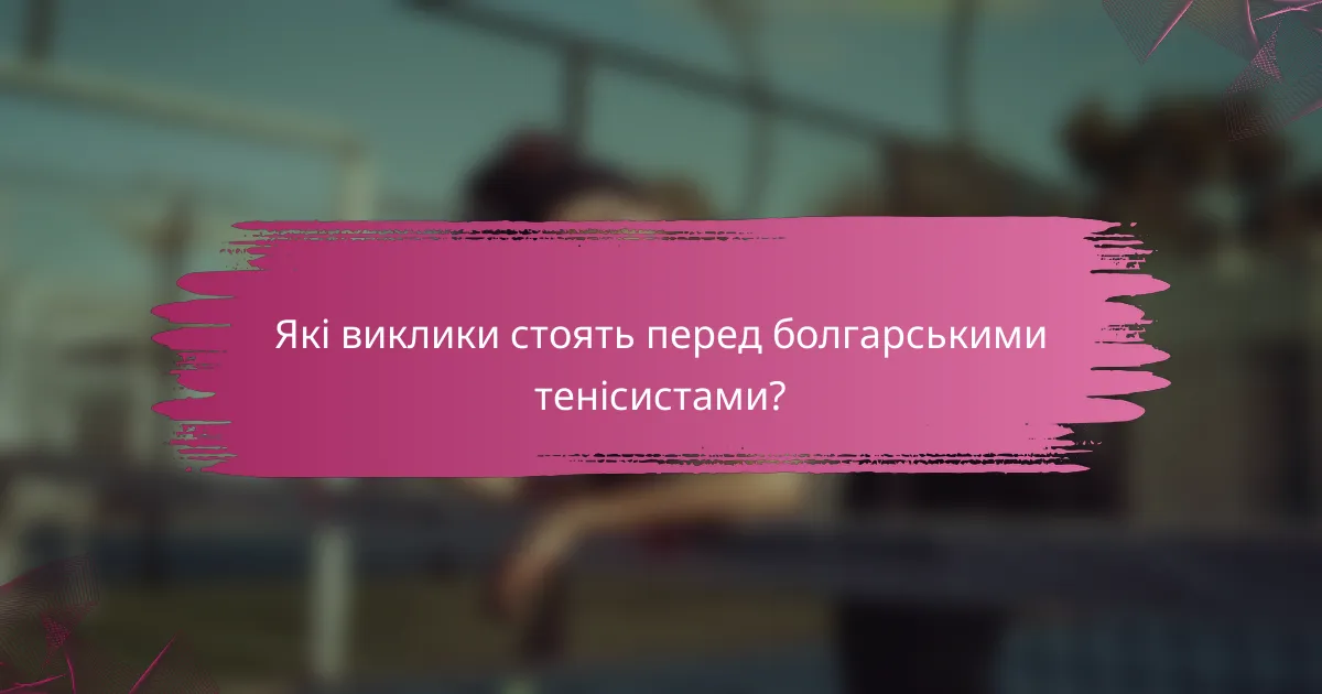 Які виклики стоять перед болгарськими тенісистами?