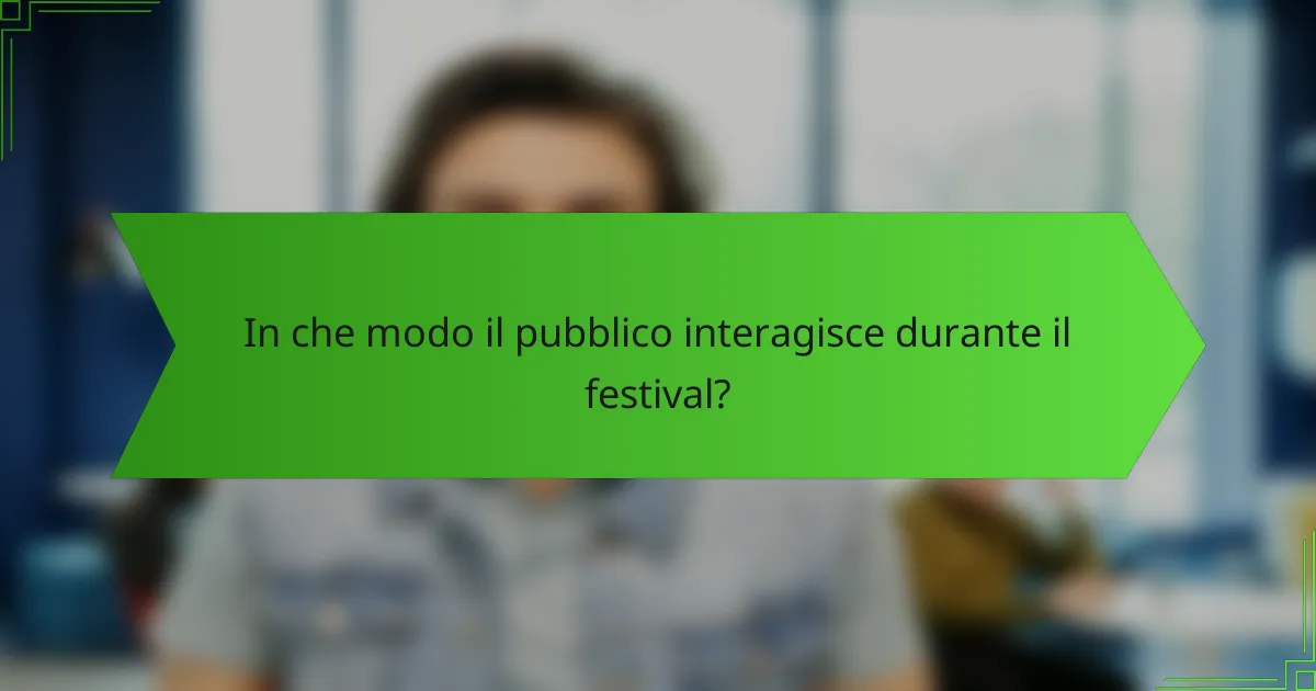 In che modo il pubblico interagisce durante il festival?