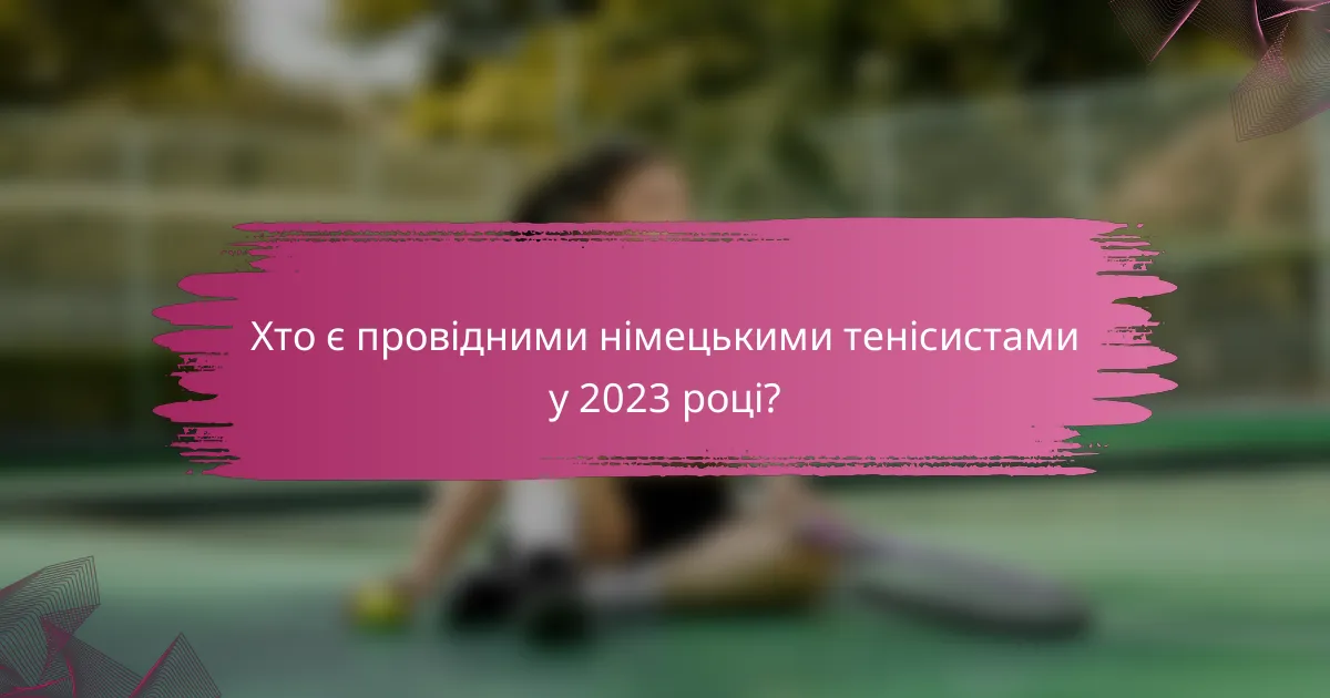 Хто є провідними німецькими тенісистами у 2023 році?