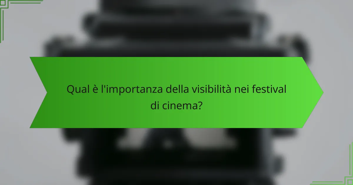 Qual è l'importanza della visibilità nei festival di cinema?