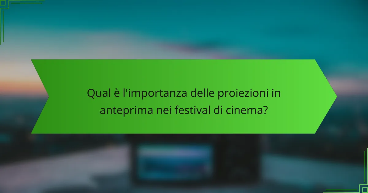 Qual è l'importanza delle proiezioni in anteprima nei festival di cinema?