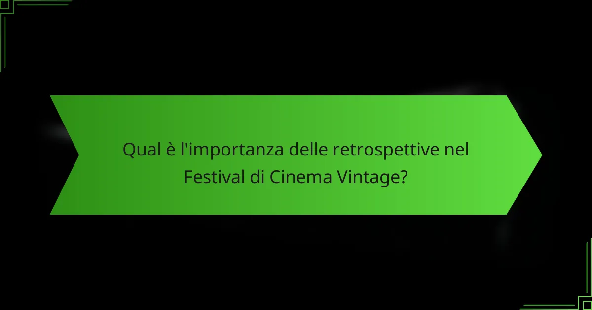 Qual è l'importanza delle retrospettive nel Festival di Cinema Vintage?