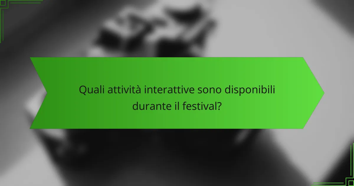 Quali attività interattive sono disponibili durante il festival?