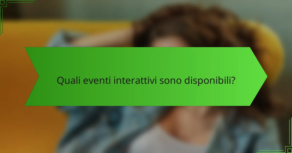 Quali eventi interattivi sono disponibili?