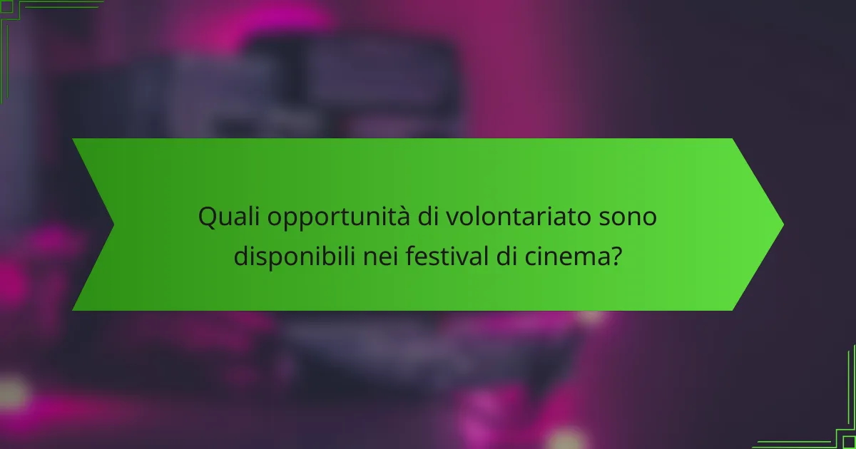 Quali opportunità di volontariato sono disponibili nei festival di cinema?