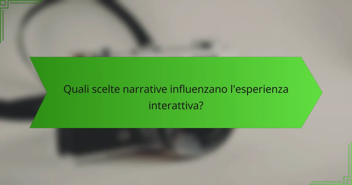 Quali scelte narrative influenzano l'esperienza interattiva?