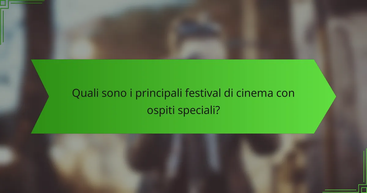Quali sono i principali festival di cinema con ospiti speciali?