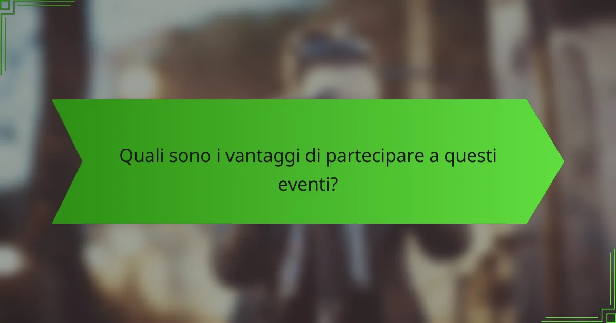 Quali sono i vantaggi di partecipare a questi eventi?