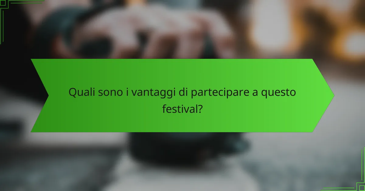 Quali sono i vantaggi di partecipare a questo festival?
