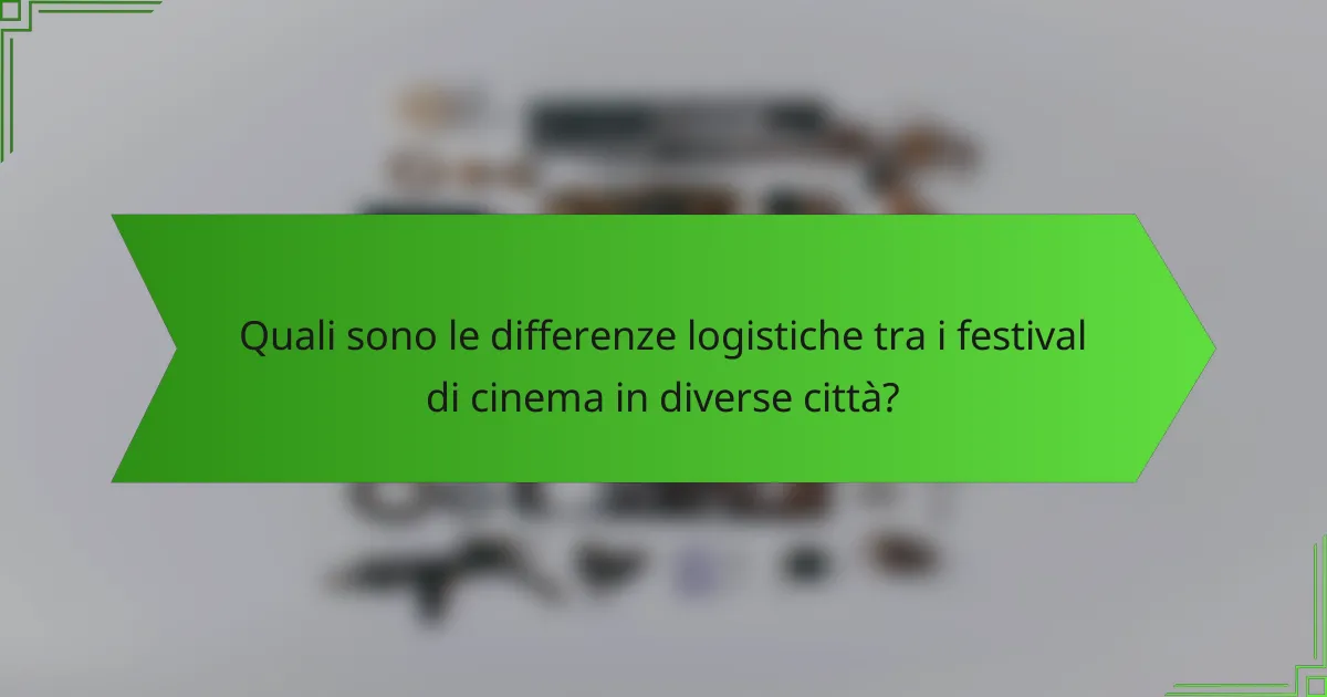 Quali sono le differenze logistiche tra i festival di cinema in diverse città?