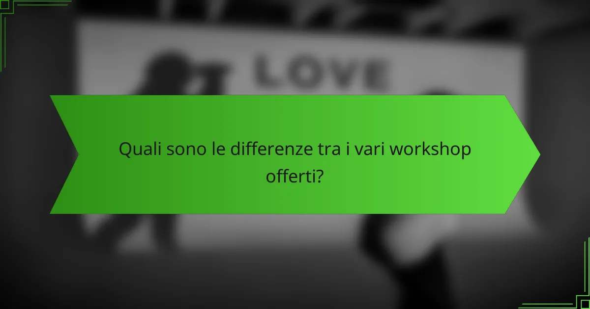 Quali sono le differenze tra i vari workshop offerti?