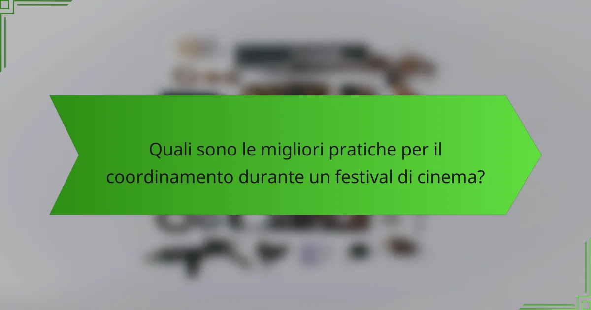 Quali sono le migliori pratiche per il coordinamento durante un festival di cinema?