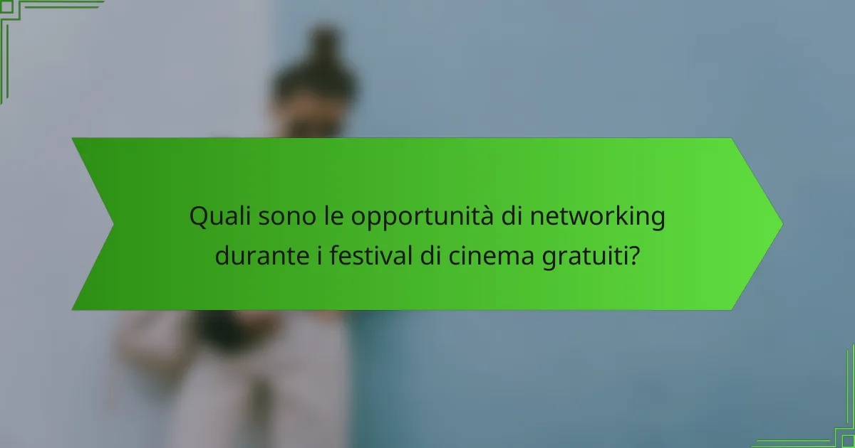 Quali sono le opportunità di networking durante i festival di cinema gratuiti?