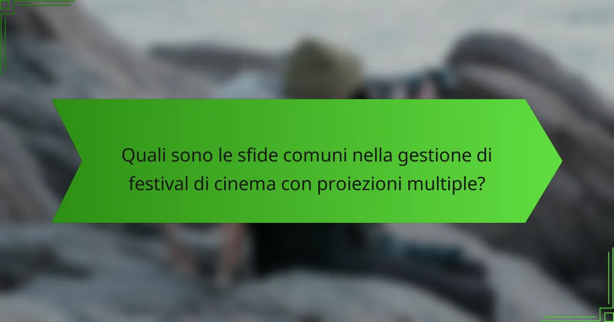 Quali sono le sfide comuni nella gestione di festival di cinema con proiezioni multiple?