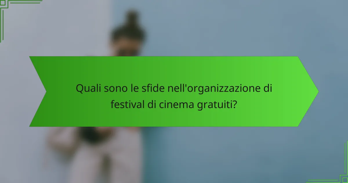Quali sono le sfide nell'organizzazione di festival di cinema gratuiti?